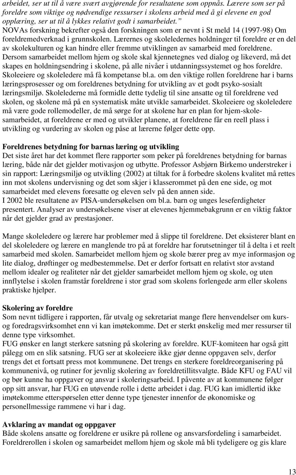 NOVAs forskning bekrefter også den forskningen som er nevnt i St meld 14 (1997-98) Om foreldremedverknad i grunnskolen.