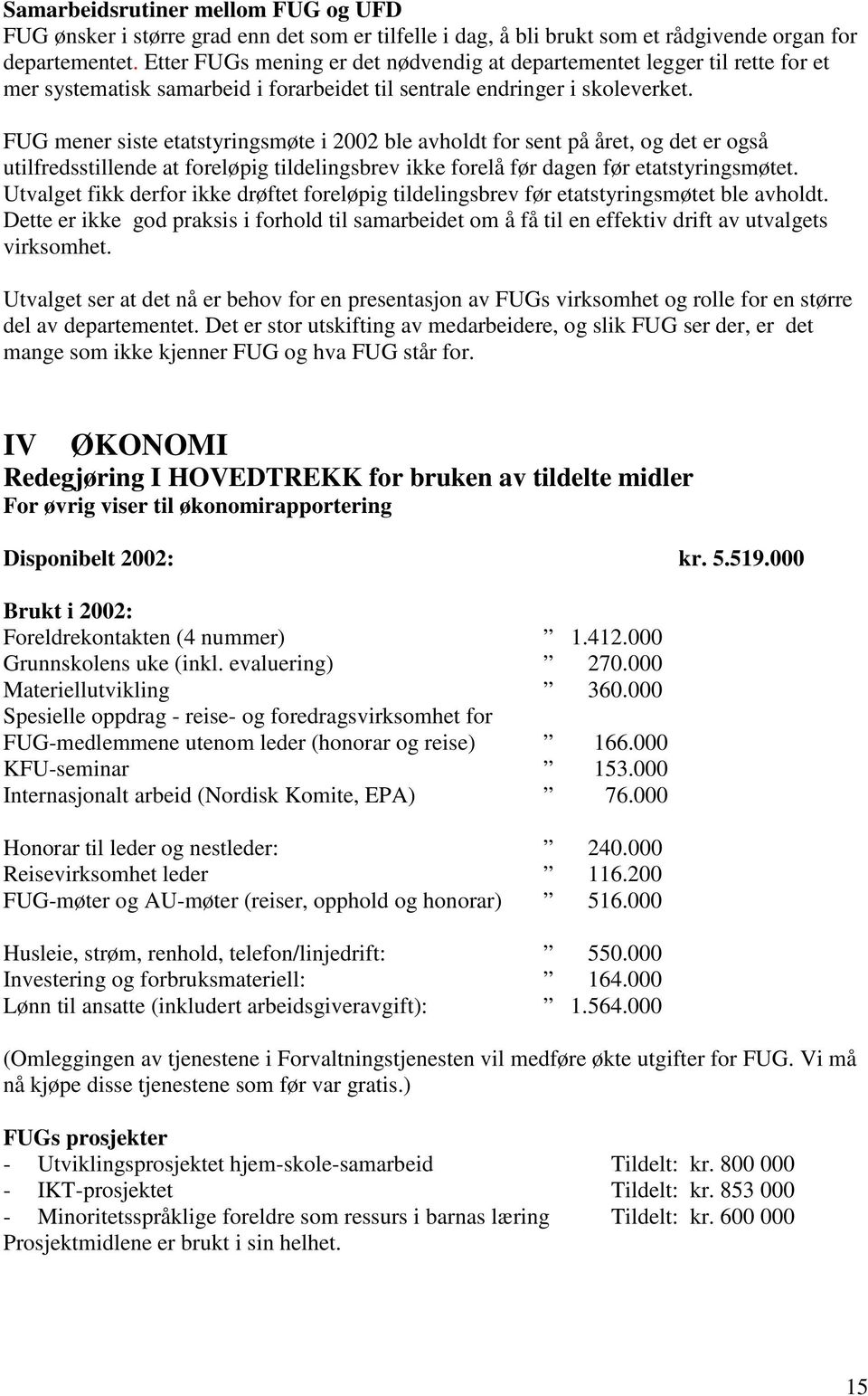 FUG mener siste etatstyringsmøte i 2002 ble avholdt for sent på året, og det er også utilfredsstillende at foreløpig tildelingsbrev ikke forelå før dagen før etatstyringsmøtet.