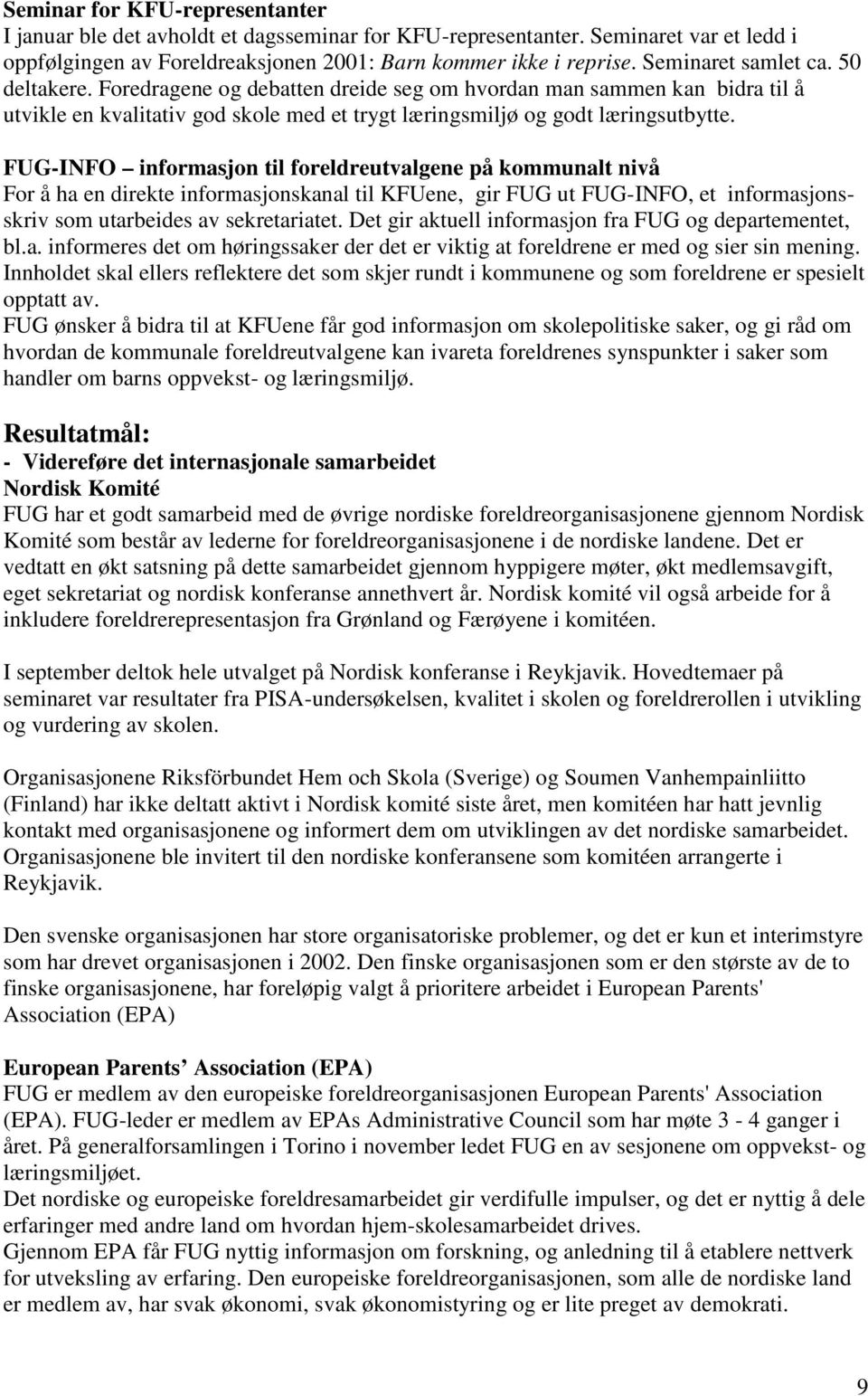 FUG-INFO informasjon til foreldreutvalgene på kommunalt nivå For å ha en direkte informasjonskanal til KFUene, gir FUG ut FUG-INFO, et informasjonsskriv som utarbeides av sekretariatet.