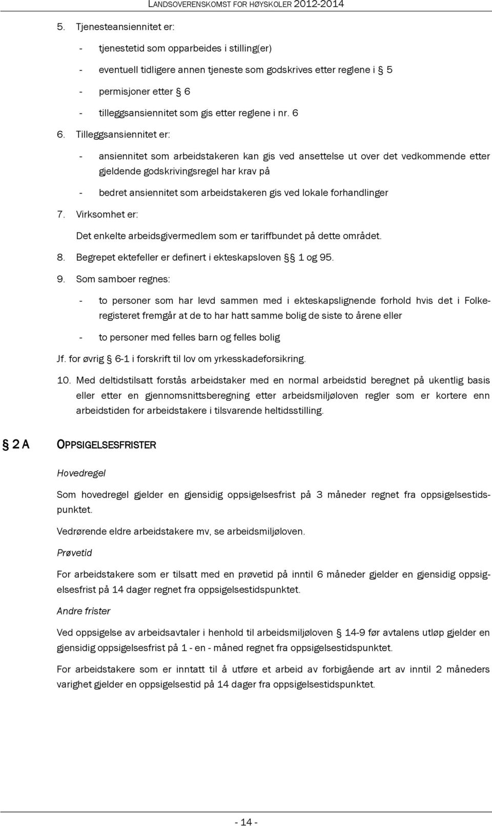 Tilleggsansiennitet er: - ansiennitet som arbeidstakeren kan gis ved ansettelse ut over det vedkommende etter gjeldende godskrivingsregel har krav på - bedret ansiennitet som arbeidstakeren gis ved