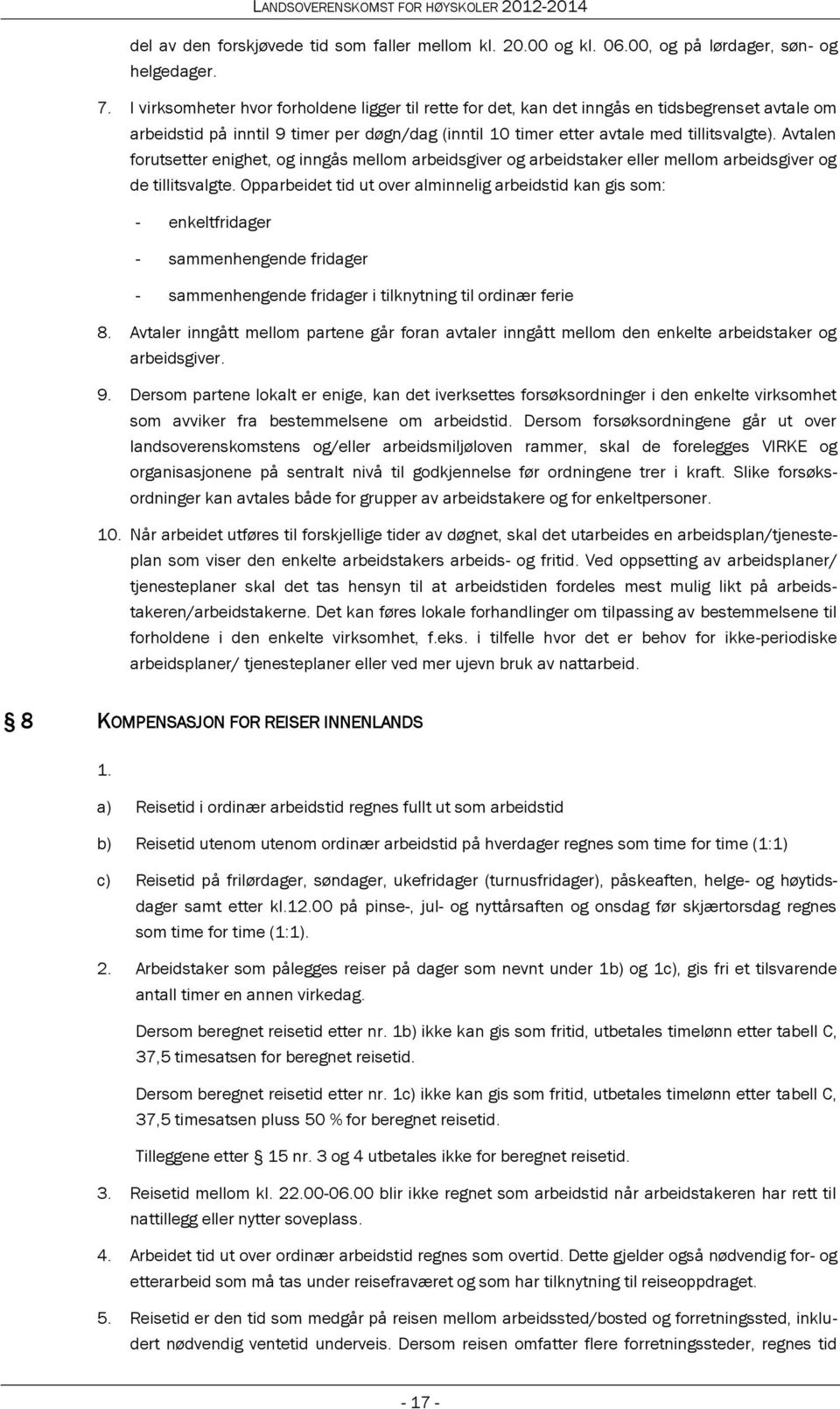 Avtalen forutsetter enighet, og inngås mellom arbeidsgiver og arbeidstaker eller mellom arbeidsgiver og de tillitsvalgte.