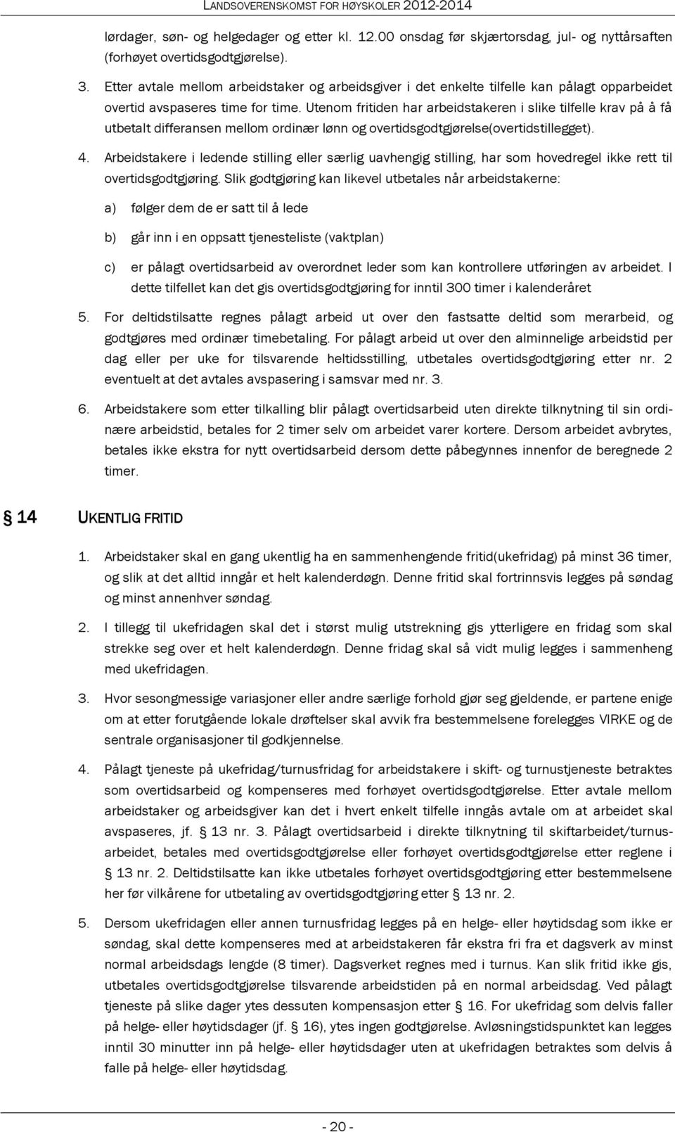 Utenom fritiden har arbeidstakeren i slike tilfelle krav på å få utbetalt differansen mellom ordinær lønn og overtidsgodtgjørelse(overtidstillegget). 4.