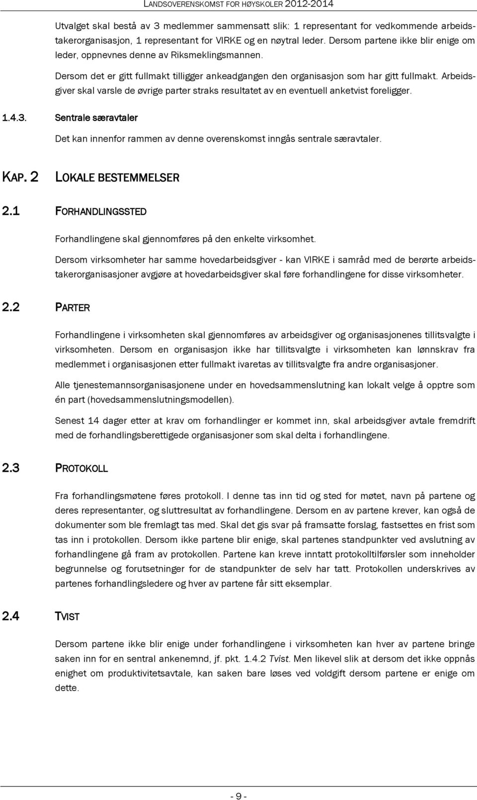 Arbeidsgiver skal varsle de øvrige parter straks resultatet av en eventuell anketvist foreligger. 1.4.3. Sentrale særavtaler Det kan innenfor rammen av denne overenskomst inngås sentrale særavtaler.