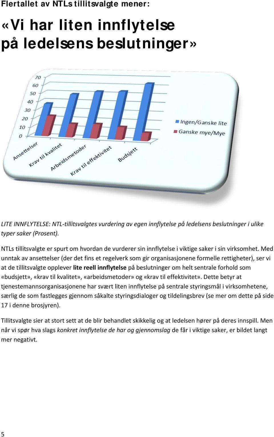 Med unntak av ansettelser (der det fins et regelverk som gir organisasjonene formelle rettigheter), ser vi at de tillitsvalgte opplever lite reell innflytelse på beslutninger om helt sentrale forhold