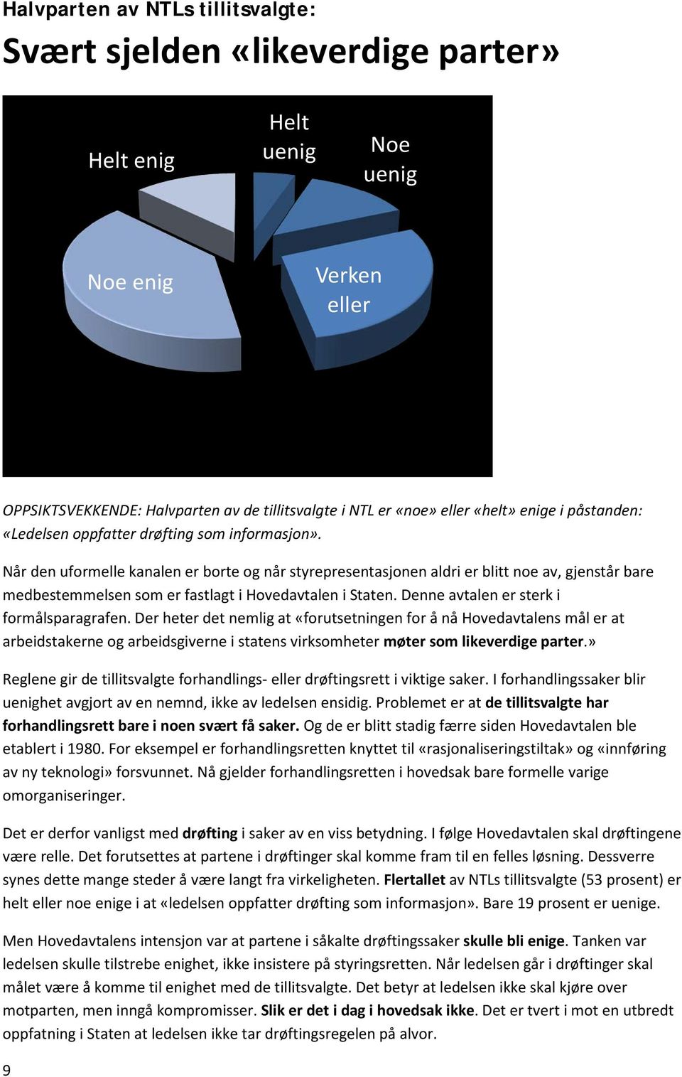 Når den uformelle kanalen er borte og når styrepresentasjonen aldri er blitt noe av, gjenstår bare medbestemmelsen som er fastlagt i Hovedavtalen i Staten. Denne avtalen er sterk i formålsparagrafen.