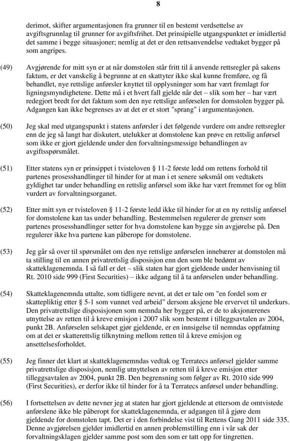 (49) Avgjørende for mitt syn er at når domstolen står fritt til å anvende rettsregler på sakens faktum, er det vanskelig å begrunne at en skattyter ikke skal kunne fremføre, og få behandlet, nye