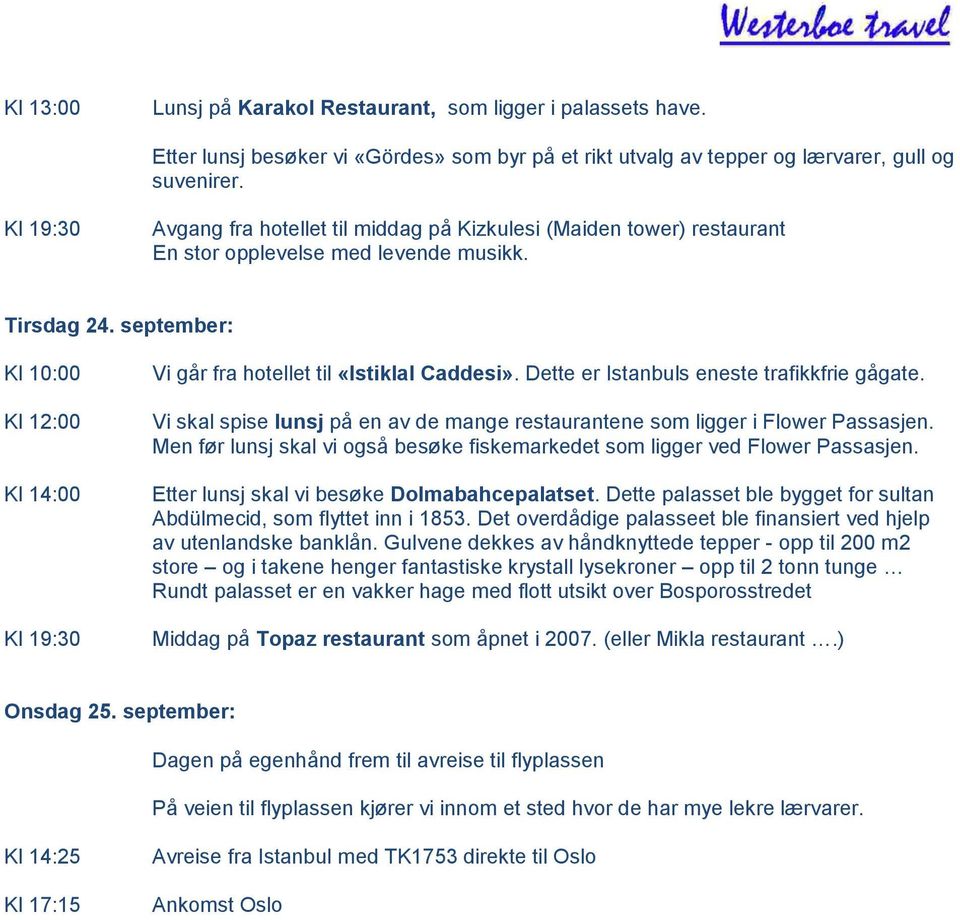 september: Kl 10:00 Kl 12:00 Kl 14:00 Kl 19:30 Vi går fra hotellet til «Istiklal Caddesi». Dette er Istanbuls eneste trafikkfrie gågate.