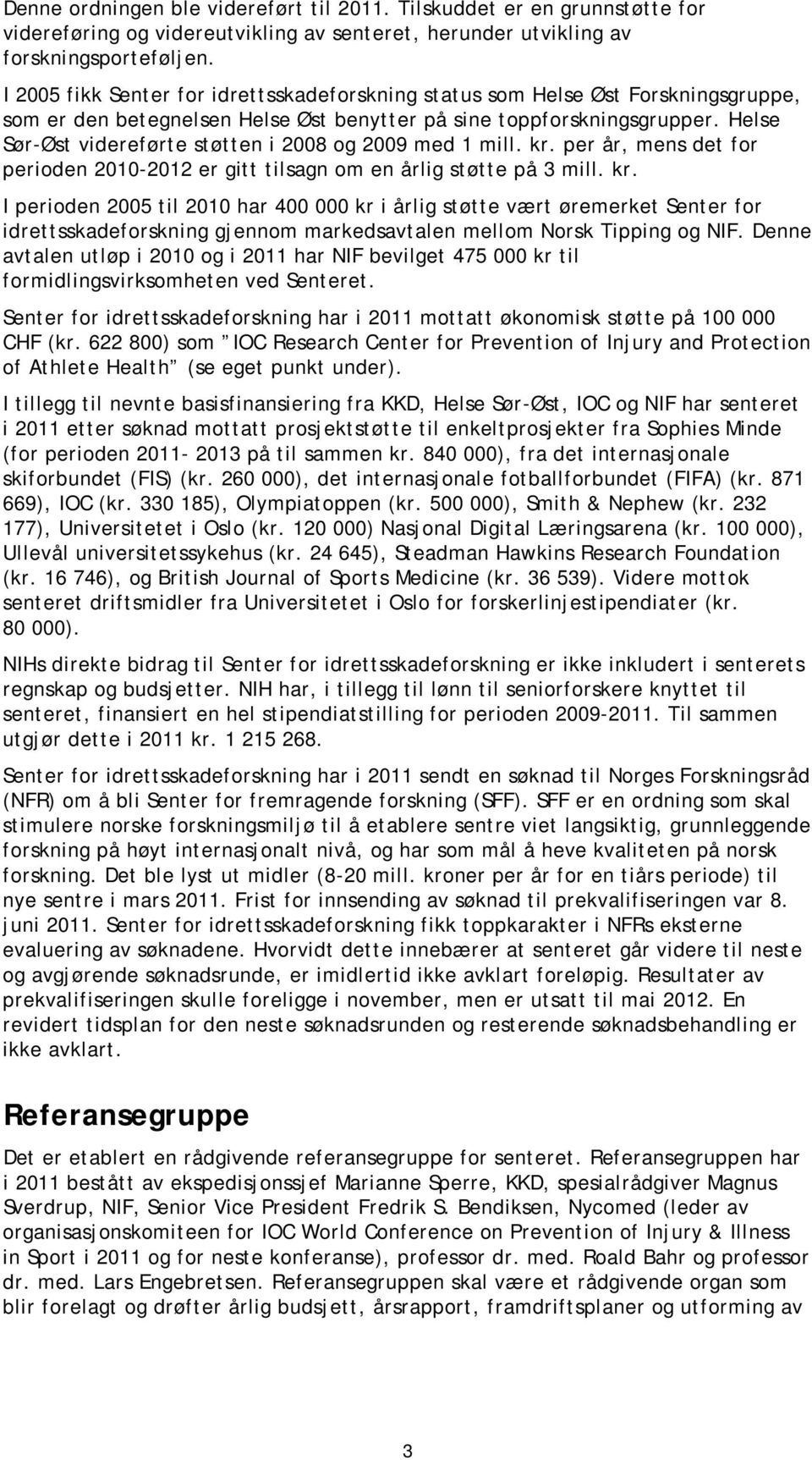 Helse Sør-Øst videreførte støtten i 2008 og 2009 med 1 mill. kr.