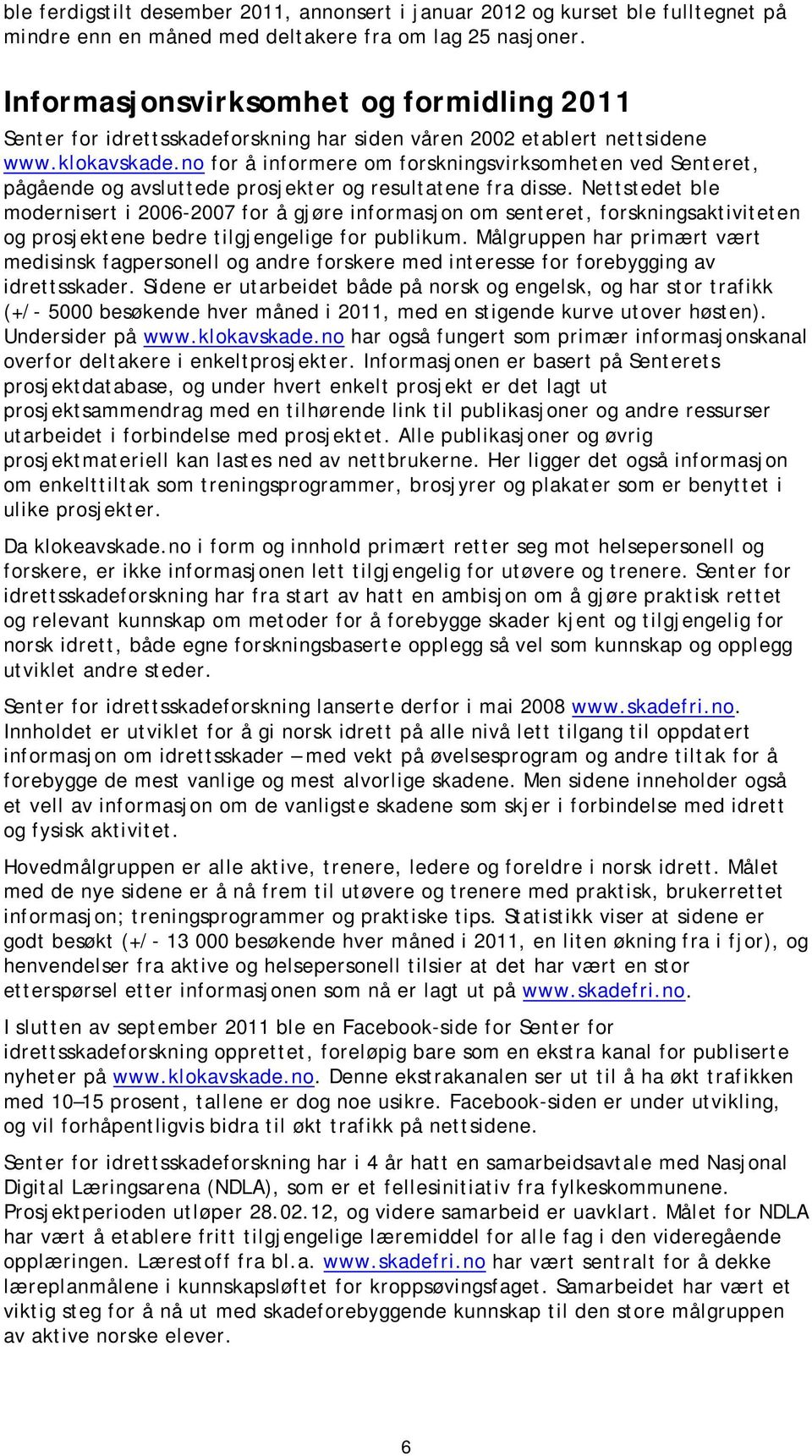 no for å informere om forskningsvirksomheten ved Senteret, pågående og avsluttede prosjekter og resultatene fra disse.