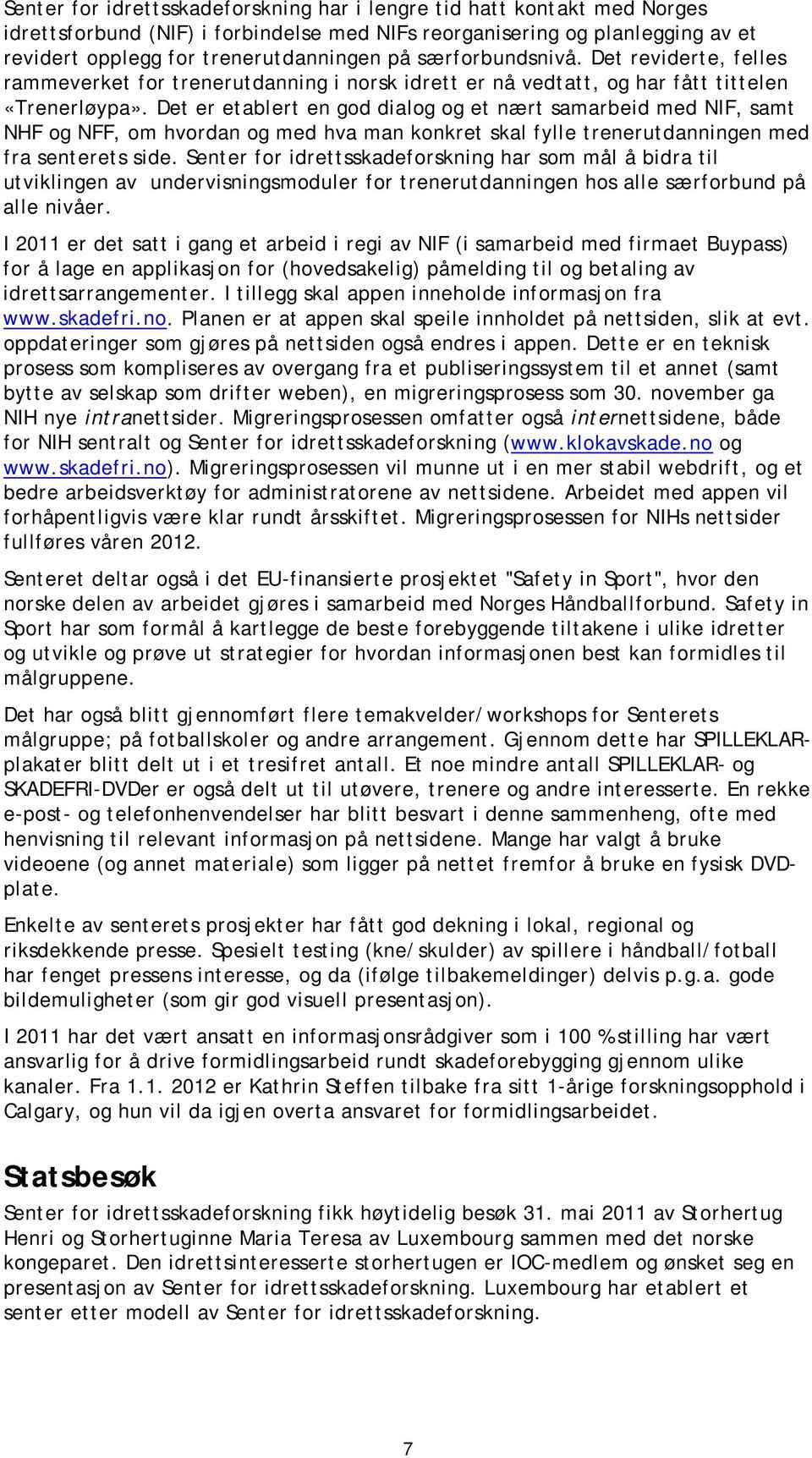 Det er etablert en god dialog og et nært samarbeid med NIF, samt NHF og NFF, om hvordan og med hva man konkret skal fylle trenerutdanningen med fra senterets side.