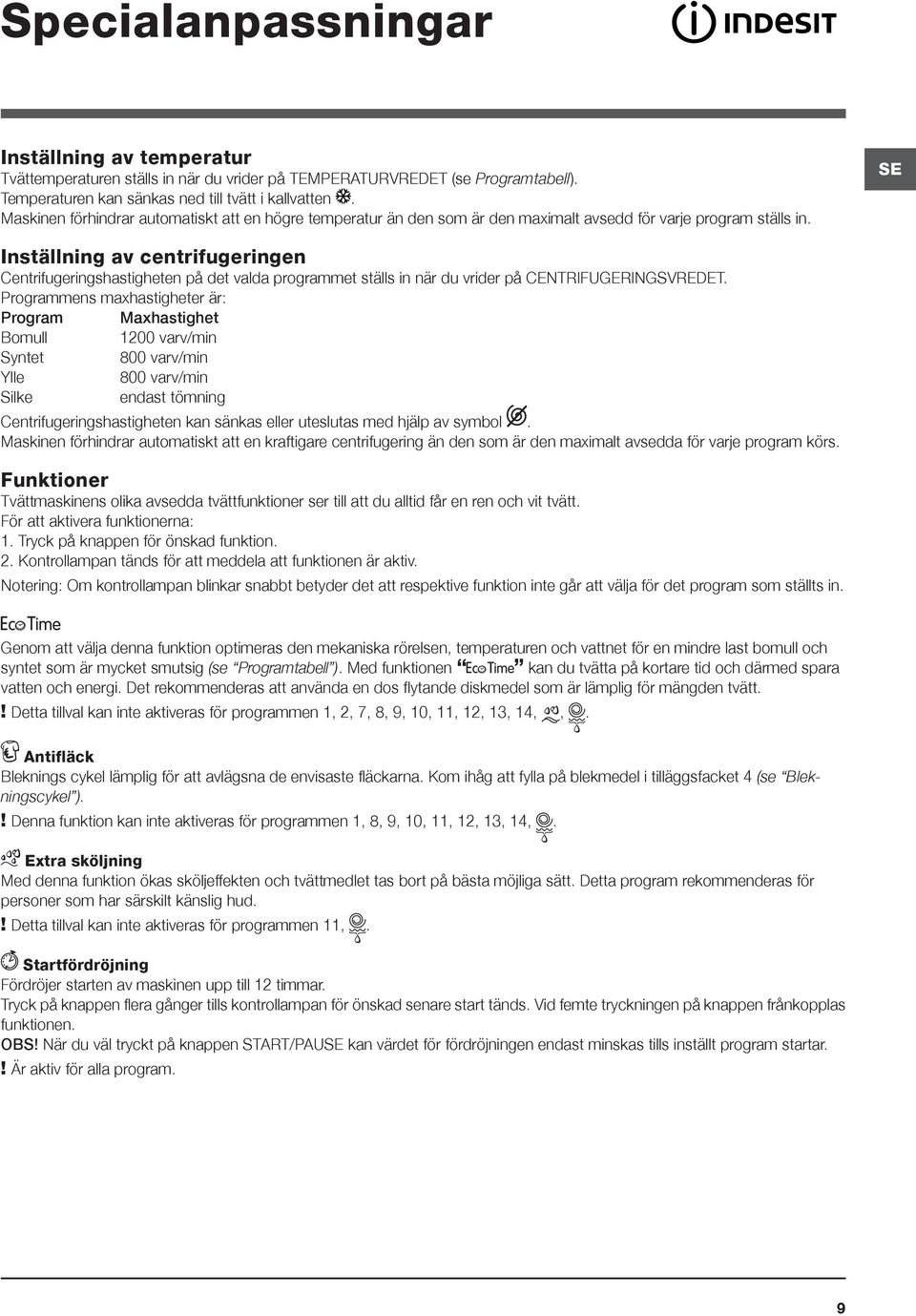 SE Inställning av centrifugeringen Centrifugeringshastigheten på det valda programmet ställs in när du vrider på CENTRIFUGERINGSVREDET.