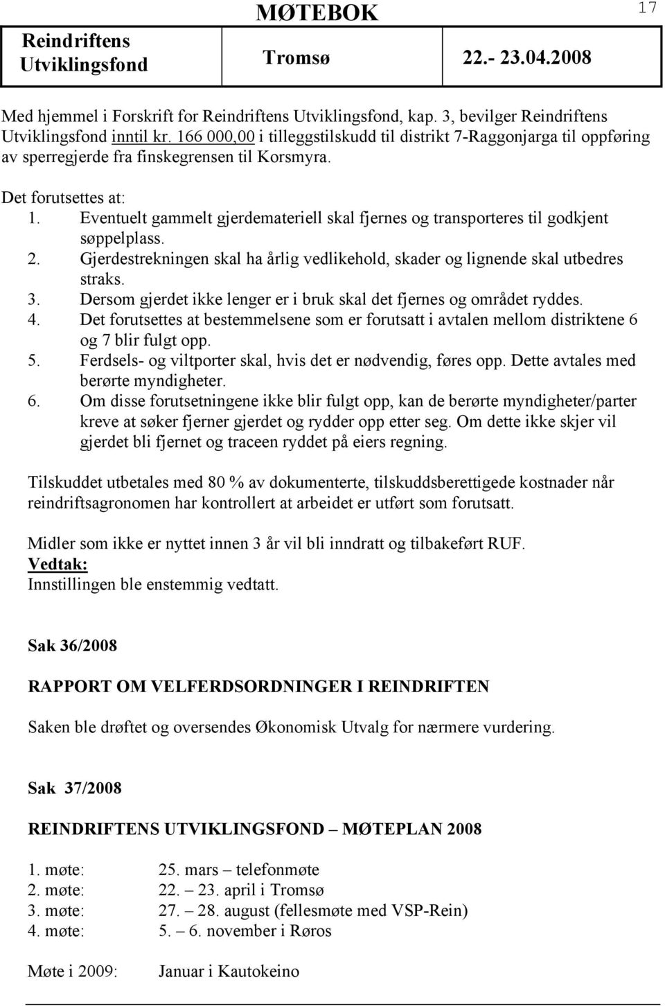 Eventuelt gammelt gjerdemateriell skal fjernes og transporteres til godkjent søppelplass. 2. Gjerdestrekningen skal ha årlig vedlikehold, skader og lignende skal utbedres straks. 3.