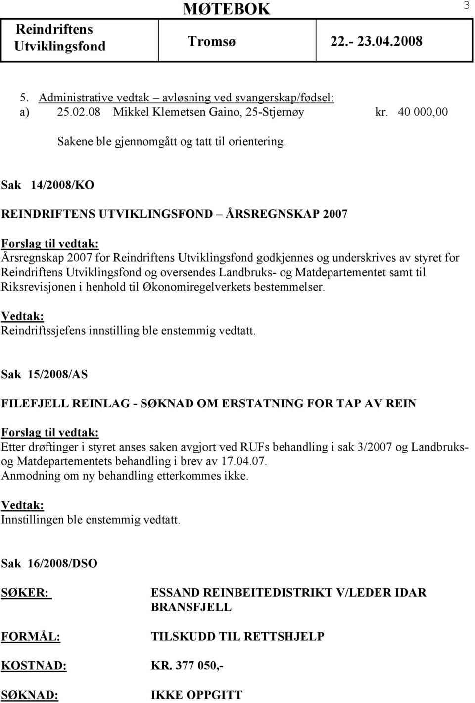 samt til Riksrevisjonen i henhold til Økonomiregelverkets bestemmelser. Reindriftssjefens innstilling ble enstemmig vedtatt.