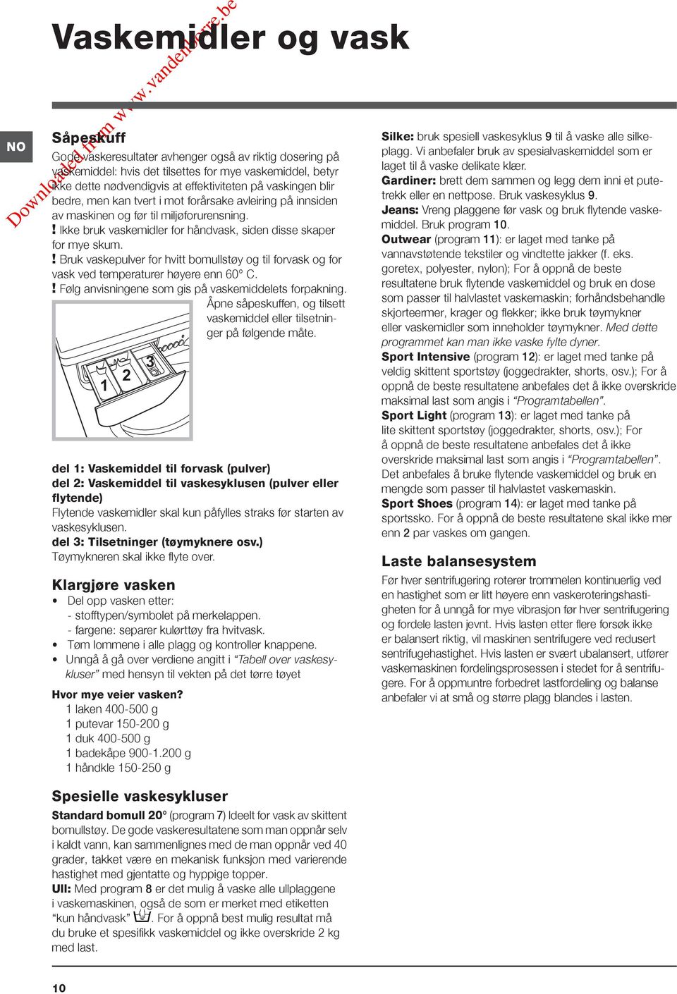 ! Bruk vaskepulver for hvitt bomullstøy og til forvask og for vask ved temperaturer høyere enn 60 C.! Følg anvisningene som gis på vaskemiddelets forpakning.