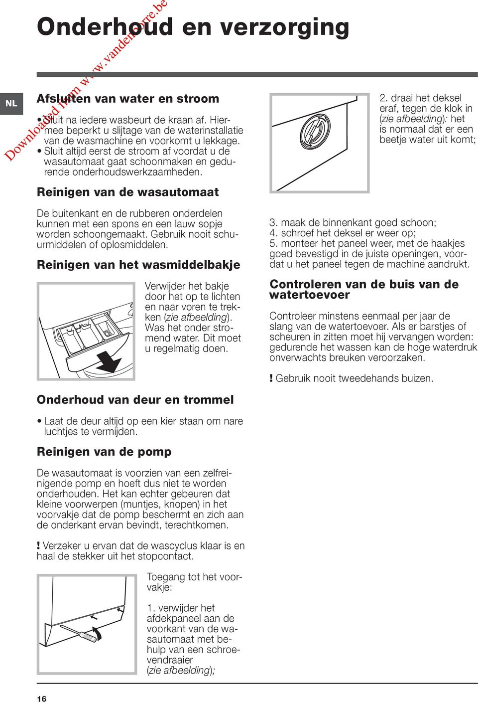 draai het deksel eraf, tegen de klok in (zie afbeelding): het is normaal dat er een beetje water uit komt; De buitenkant en de rubberen onderdelen kunnen met een spons en een lauw sopje worden