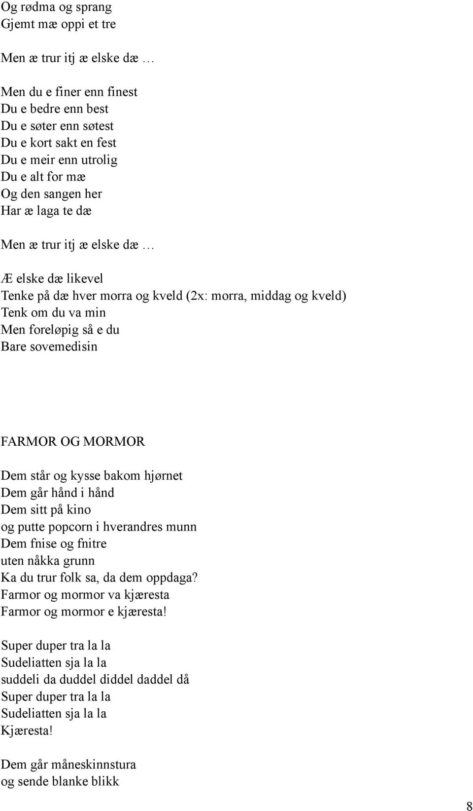 FARMOR OG MORMOR Dem står og kysse bakom hjørnet Dem går hånd i hånd Dem sitt på kino og putte popcorn i hverandres munn Dem fnise og fnitre uten nåkka grunn Ka du trur folk sa, da dem oppdaga?