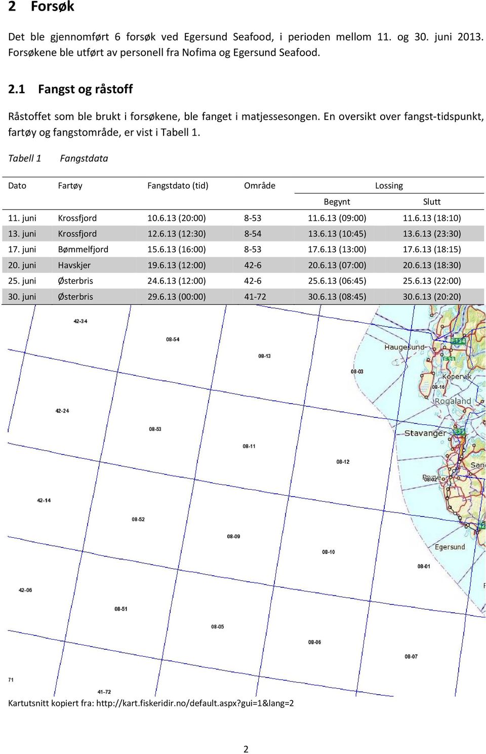 6.13 (09:00) 11.6.13 (18:10) 13. juni Krossfjord 12.6.13 (12:30) 8-54 13.6.13 (10:45) 13.6.13 (23:30) 17. juni Bømmelfjord 15.6.13 (16:00) 8-53 17.6.13 (13:00) 17.6.13 (18:15) 20. juni Havskjer 19.6.13 (12:00) 42-6 20.