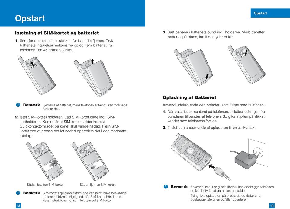 Skub derefter batteriet på plads, indtil der lyder et klik. Opladning af Batteriet Bemærk Fjernelse af batteriet, mens telefonen er tændt, kan forårsage funktionsfejl. 2. Isæt SIM-kortet i holderen.