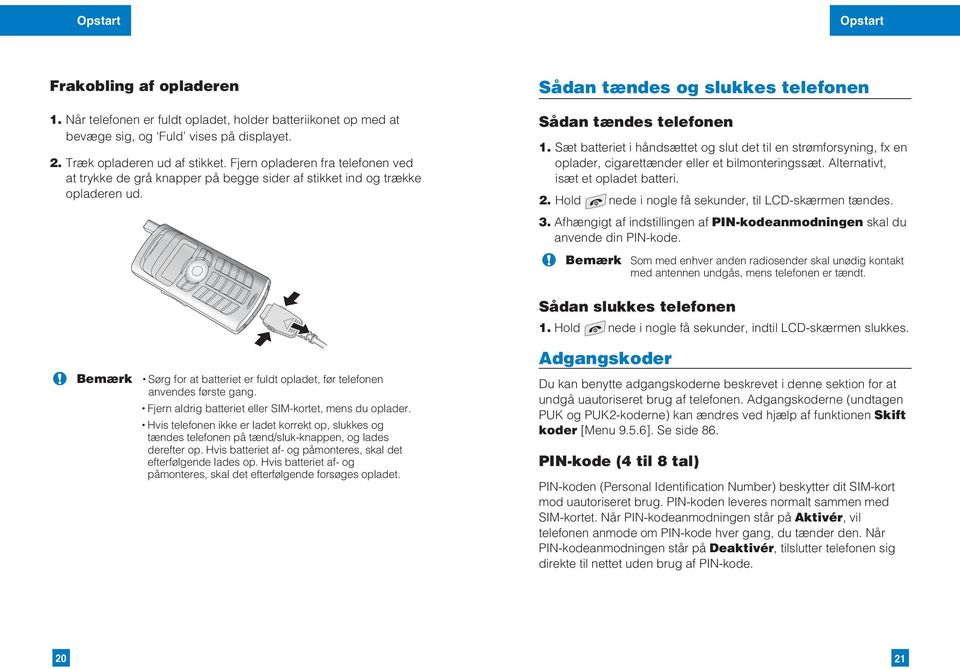 Sæt batteriet i håndsættet og slut det til en strømforsyning, fx en oplader, cigarettænder eller et bilmonteringssæt. Alternativt, isæt et opladet batteri. 2.