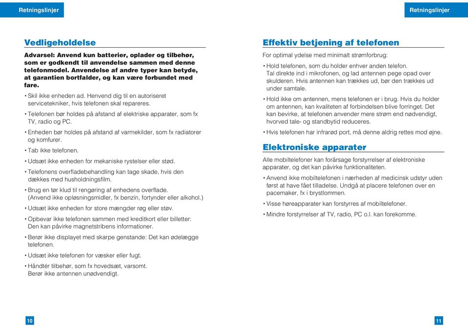 Telefonen bør holdes på afstand af elektriske apparater, som fx TV, radio og PC. Enheden bør holdes på afstand af varmekilder, som fx radiatorer og komfurer. Tab ikke telefonen.