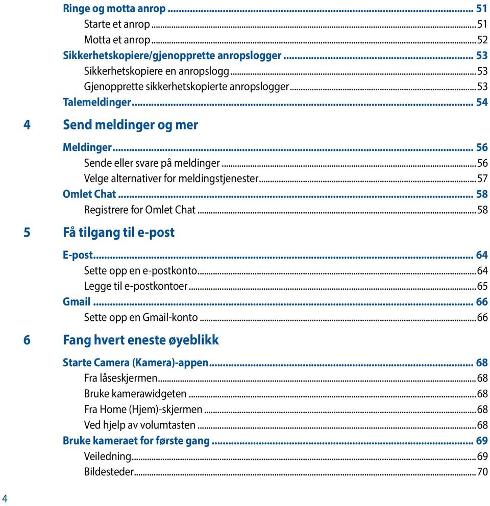 ..57 Omlet Chat... 58 Registrere for Omlet Chat...58 5 Få tilgang til e-post E-post... 64 Sette opp en e-postkonto...64 Legge til e-postkontoer...65 Gmail... 66 Sette opp en Gmail-konto.