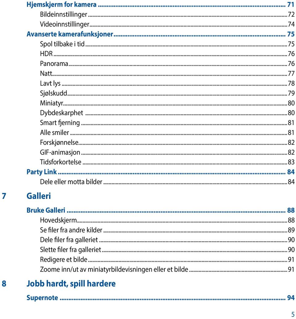 ..83 Party Link... 84 Dele eller motta bilder...84 7 Galleri Bruke Galleri... 88 Hovedskjerm...88 Se filer fra andre kilder...89 Dele filer fra galleriet.