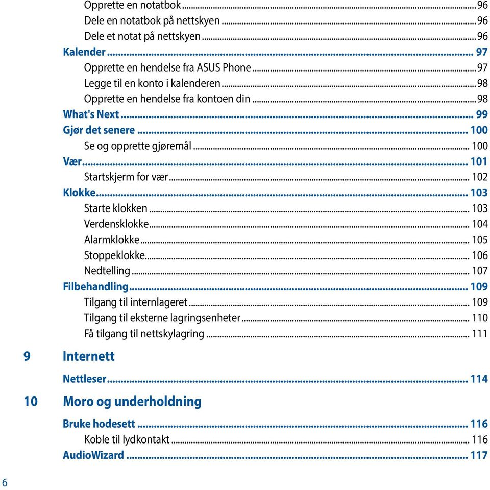 .. 101 Startskjerm for vær... 102 Klokke... 103 Starte klokken... 103 Verdensklokke... 104 Alarmklokke... 105 Stoppeklokke... 106 Nedtelling... 107 Filbehandling.