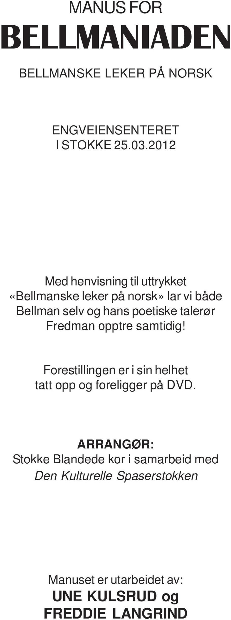 poetiske talerør Fredman opptre samtidig! Forestillingen er i sin helhet tatt opp og foreligger på DVD.