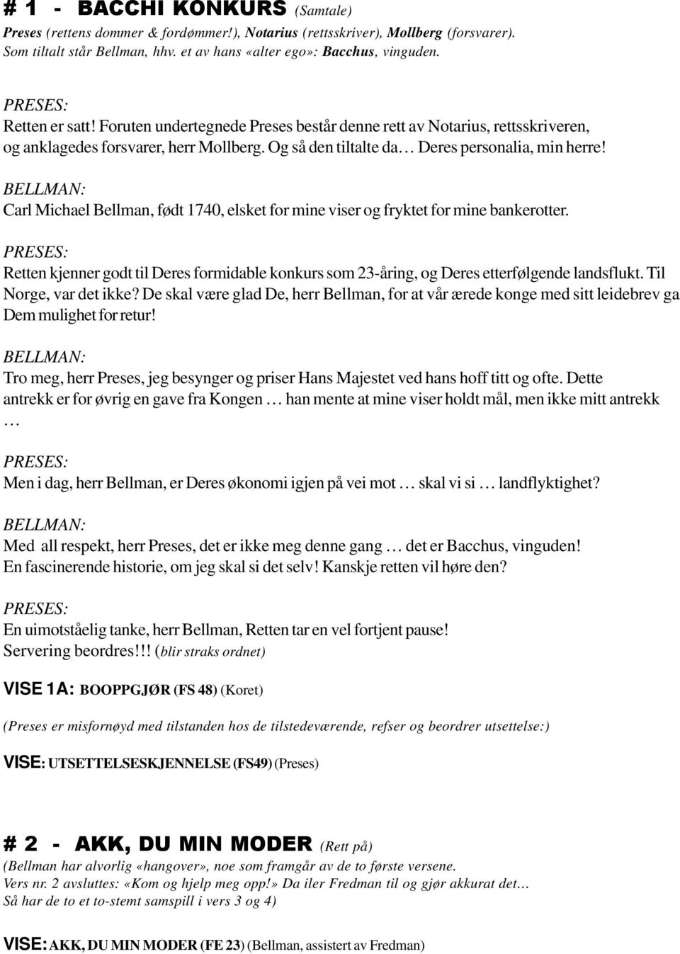 BELLMAN: Carl Michael Bellman, født 1740, elsket for mine viser og fryktet for mine bankerotter. Retten kjenner godt til Deres formidable konkurs som 23-åring, og Deres etterfølgende landsflukt.