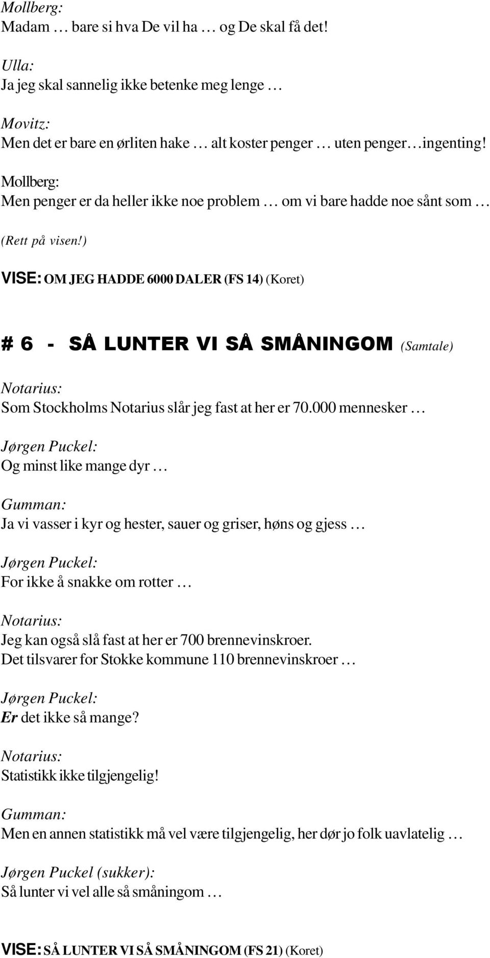 ) VISE: OM JEG HADDE 6000 DALER (FS 14) (Koret) # 6 - SÅ LUNTER VI SÅ SMÅNINGOM (Samtale) Notarius: Som Stockholms Notarius slår jeg fast at her er 70.