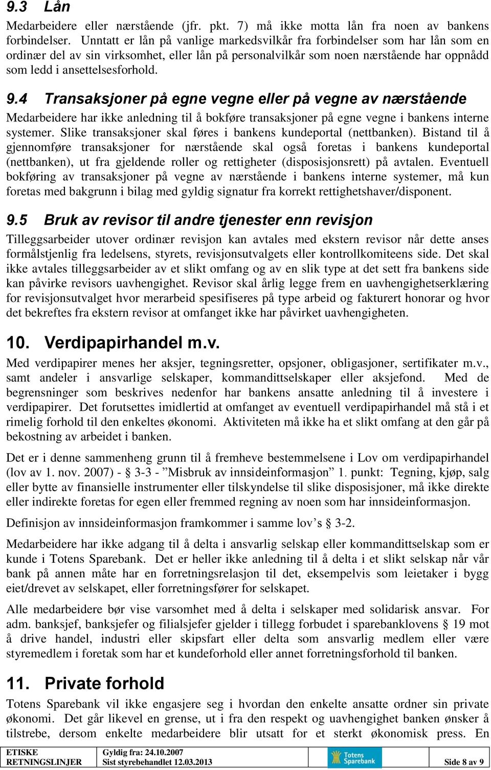 4 Transaksjoner på egne vegne eller på vegne av nærstående Medarbeidere har ikke anledning til å bokføre transaksjoner på egne vegne i bankens interne systemer.