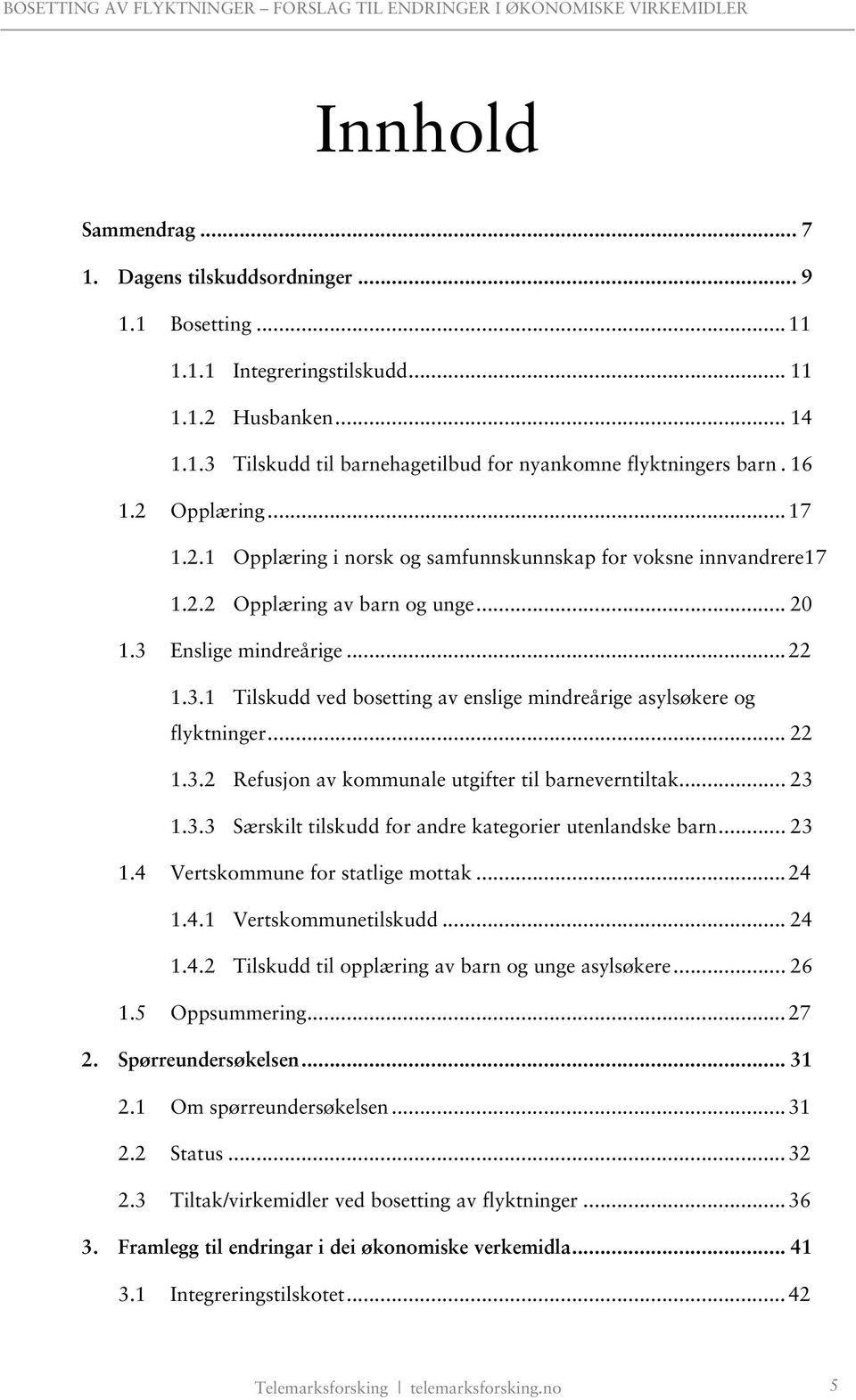 Enslige mindreårige... 22 1.3.1 Tilskudd ved bosetting av enslige mindreårige asylsøkere og flyktninger... 22 1.3.2 Refusjon av kommunale utgifter til barneverntiltak... 23 1.3.3 Særskilt tilskudd for andre kategorier utenlandske barn.