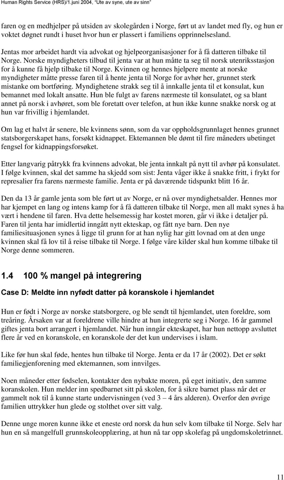 Norske myndigheters tilbud til jenta var at hun måtte ta seg til norsk utenriksstasjon for å kunne få hjelp tilbake til Norge.