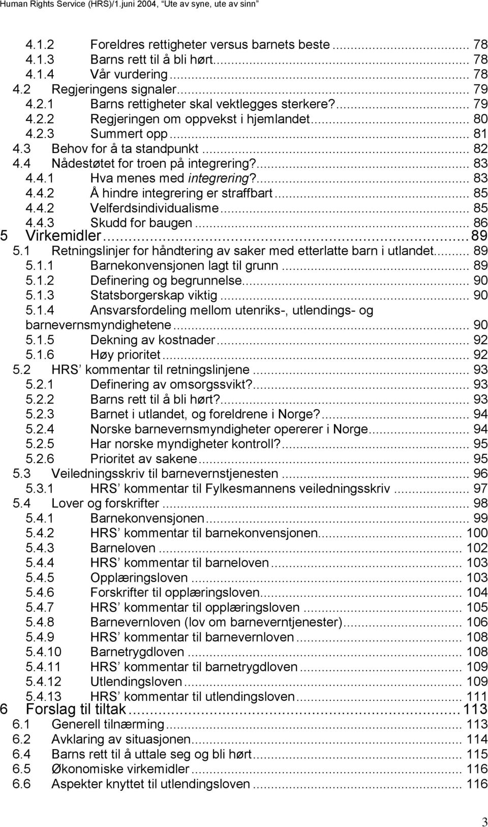 ... 83 4.4.2 Å hindre integrering er straffbart... 85 4.4.2 Velferdsindividualisme... 85 5 4.4.3 Skudd for baugen... 86 Virkemidler... 89 5.