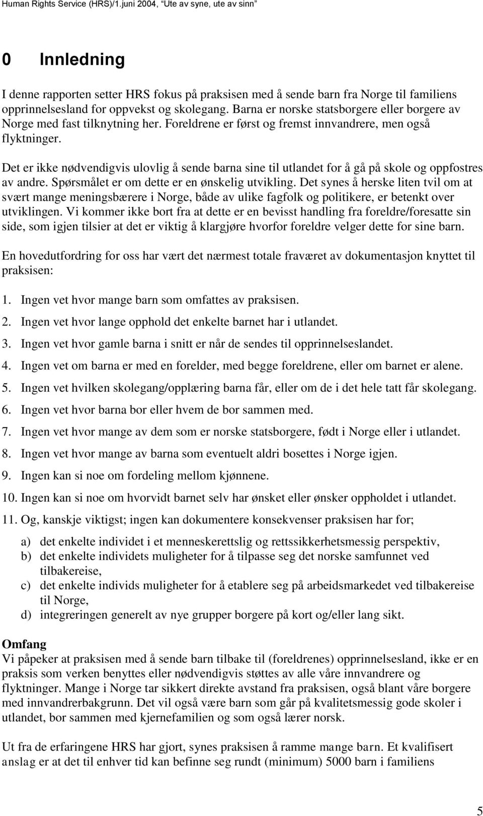 Det er ikke nødvendigvis ulovlig å sende barna sine til utlandet for å gå på skole og oppfostres av andre. Spørsmålet er om dette er en ønskelig utvikling.