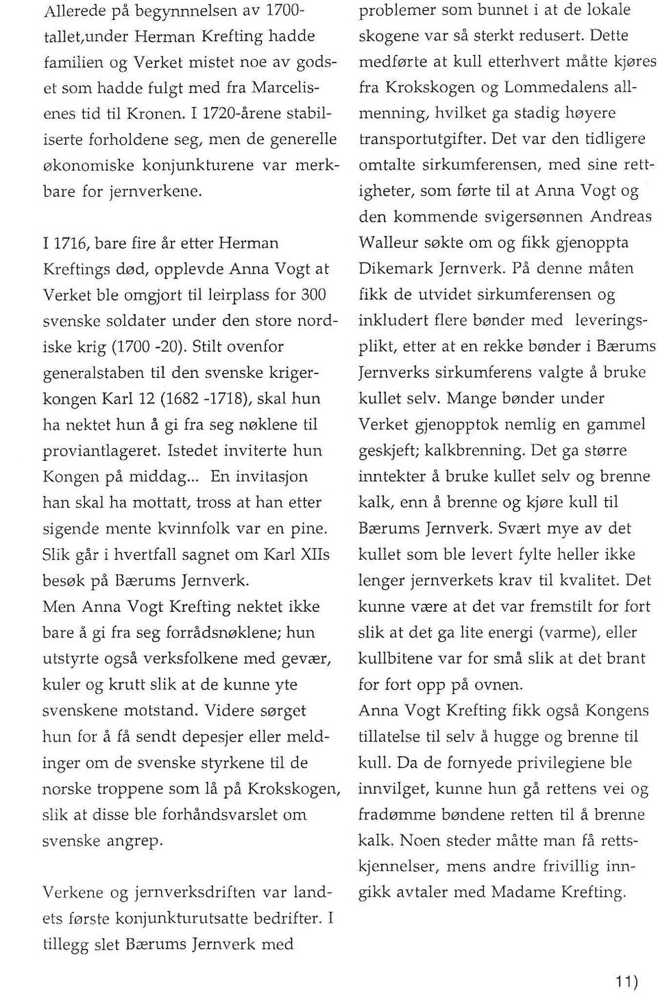 I 1716, bare fire år etter Herman Kreftings død, opplevde Anna Vogt at Verket ble omgjort til leirplass for 300 svenske soldater under den store nordiske krig (1700-20).