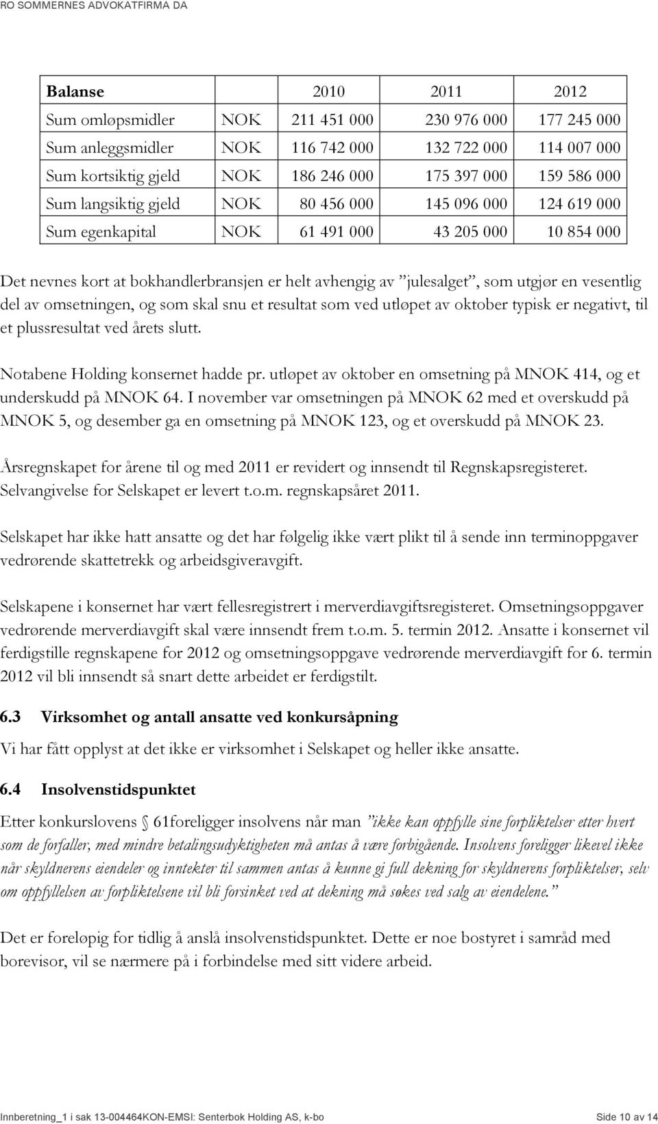 vesentlig del av omsetningen, og som skal snu et resultat som ved utløpet av oktober typisk er negativt, til et plussresultat ved årets slutt. Notabene Holding konsernet hadde pr.