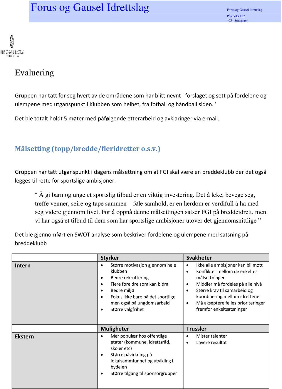 laringer via e-mail. Målsetting (topp/bredde/fleridretter o.s.v.) Gruppen har tatt utganspunkt i dagens målsettning om at FGI skal være en breddeklubb der det også legges til rette for sportslige ambisjoner.