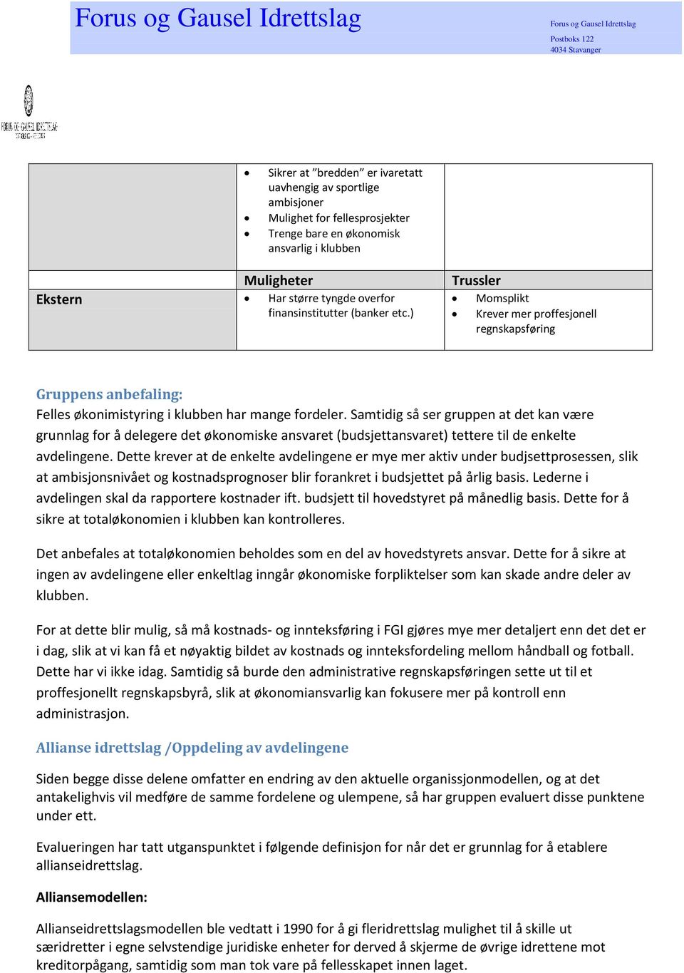 Samtidig så ser gruppen at det kan være grunnlag for å delegere det økonomiske ansvaret (budsjettansvaret) tettere til de enkelte avdelingene.