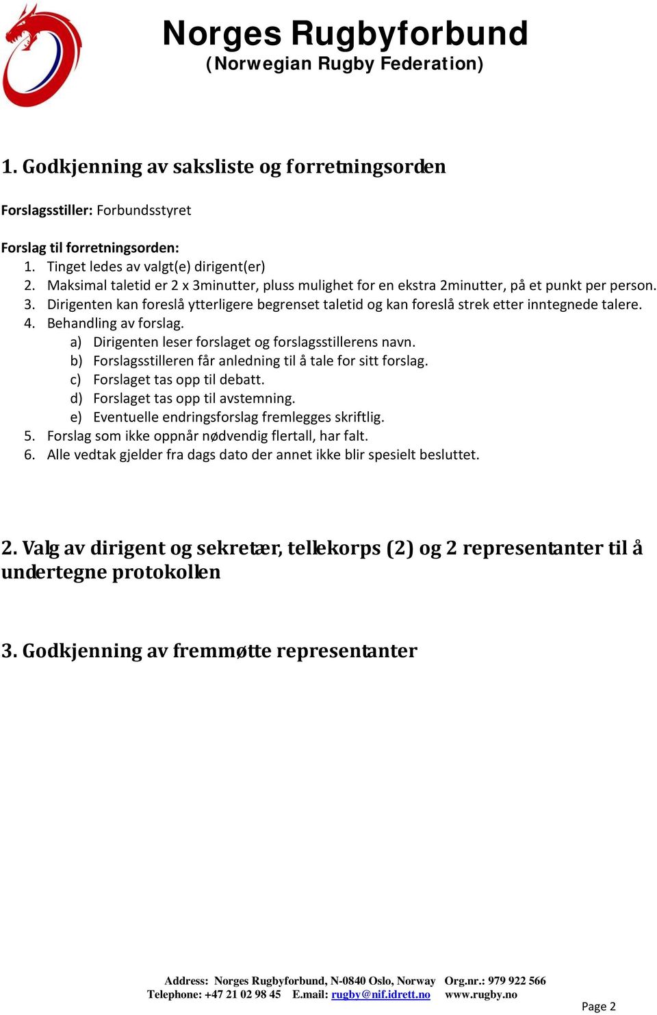 4. Behandling av forslag. a) Dirigenten leser forslaget og forslagsstillerens navn. b) Forslagsstilleren får anledning til å tale for sitt forslag. c) Forslaget tas opp til debatt.