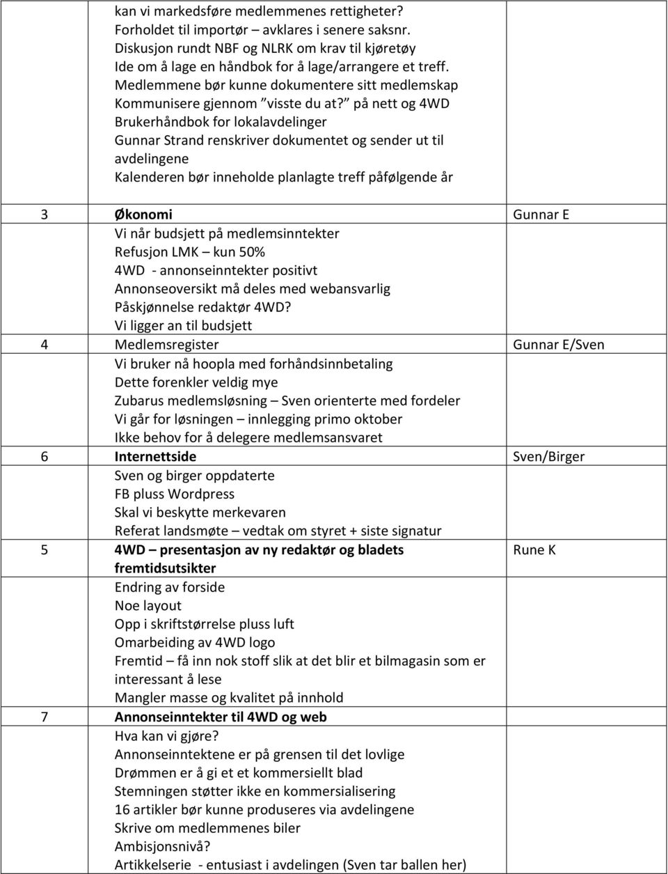 på nett og 4WD Brukerhåndbok for lokalavdelinger Gunnar Strand renskriver dokumentet og sender ut til avdelingene Kalenderen bør inneholde planlagte treff påfølgende år 3 Økonomi Gunnar E Vi når