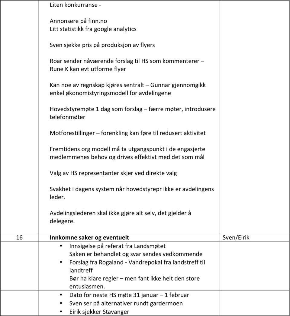 Gunnar gjennomgikk enkel økonomistyringsmodell for avdelingene Hovedstyremøte 1 dag som forslag færre møter, introdusere telefonmøter Motforestillinger forenkling kan føre til redusert aktivitet