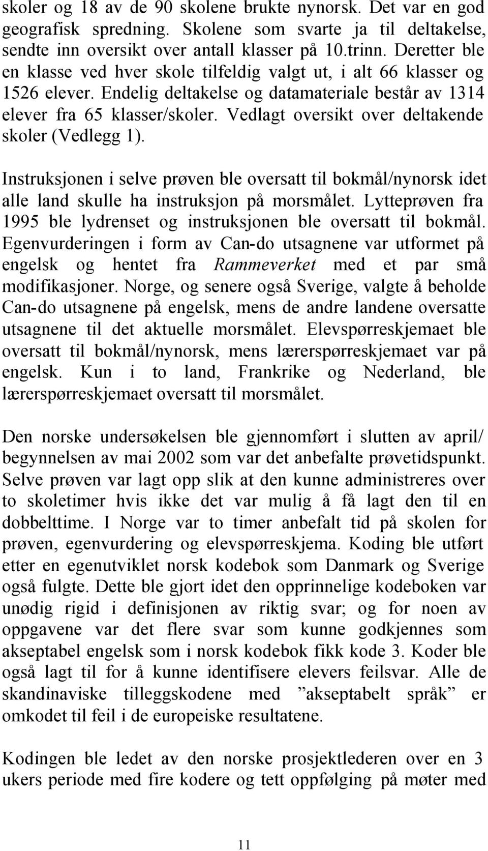 Vedlagt oversikt over deltakende skoler (Vedlegg 1). Instruksjonen i selve prøven ble oversatt til bokmål/nynorsk idet alle land skulle ha instruksjon på morsmålet.