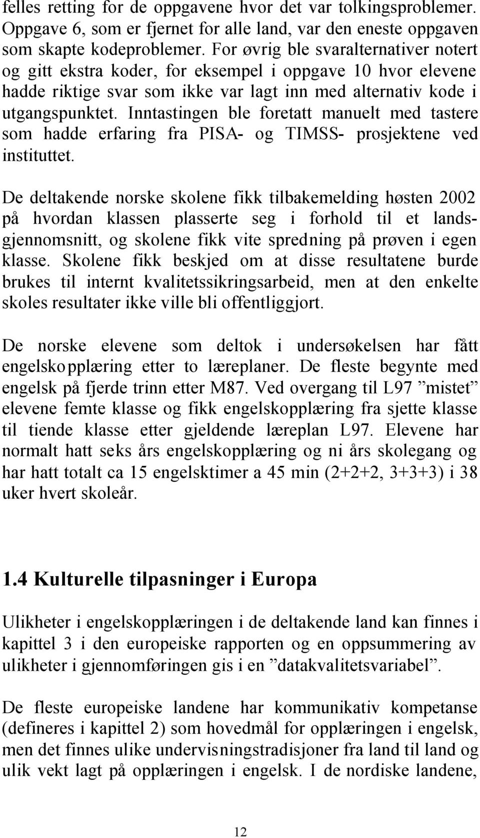 Inntastingen ble foretatt manuelt med tastere som hadde erfaring fra PISA- og TIMSS- prosjektene ved instituttet.