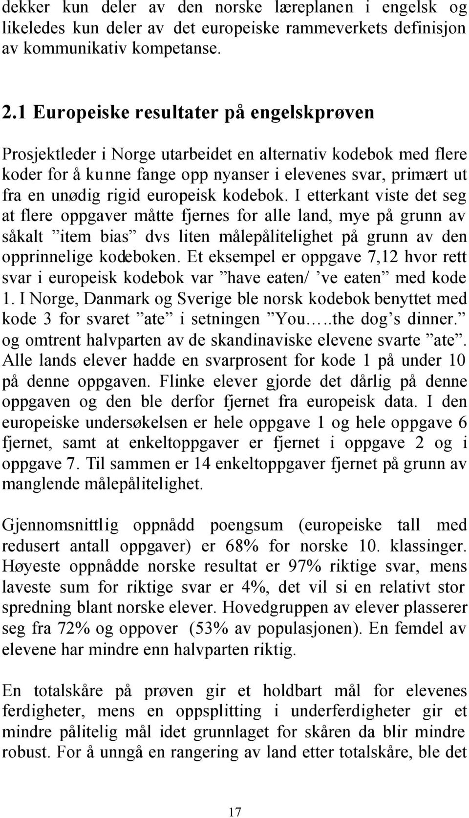 kodebok. I etterkant viste det seg at flere oppgaver måtte fjernes for alle land, mye på grunn av såkalt item bias dvs liten målepålitelighet på grunn av den opprinnelige kodeboken.