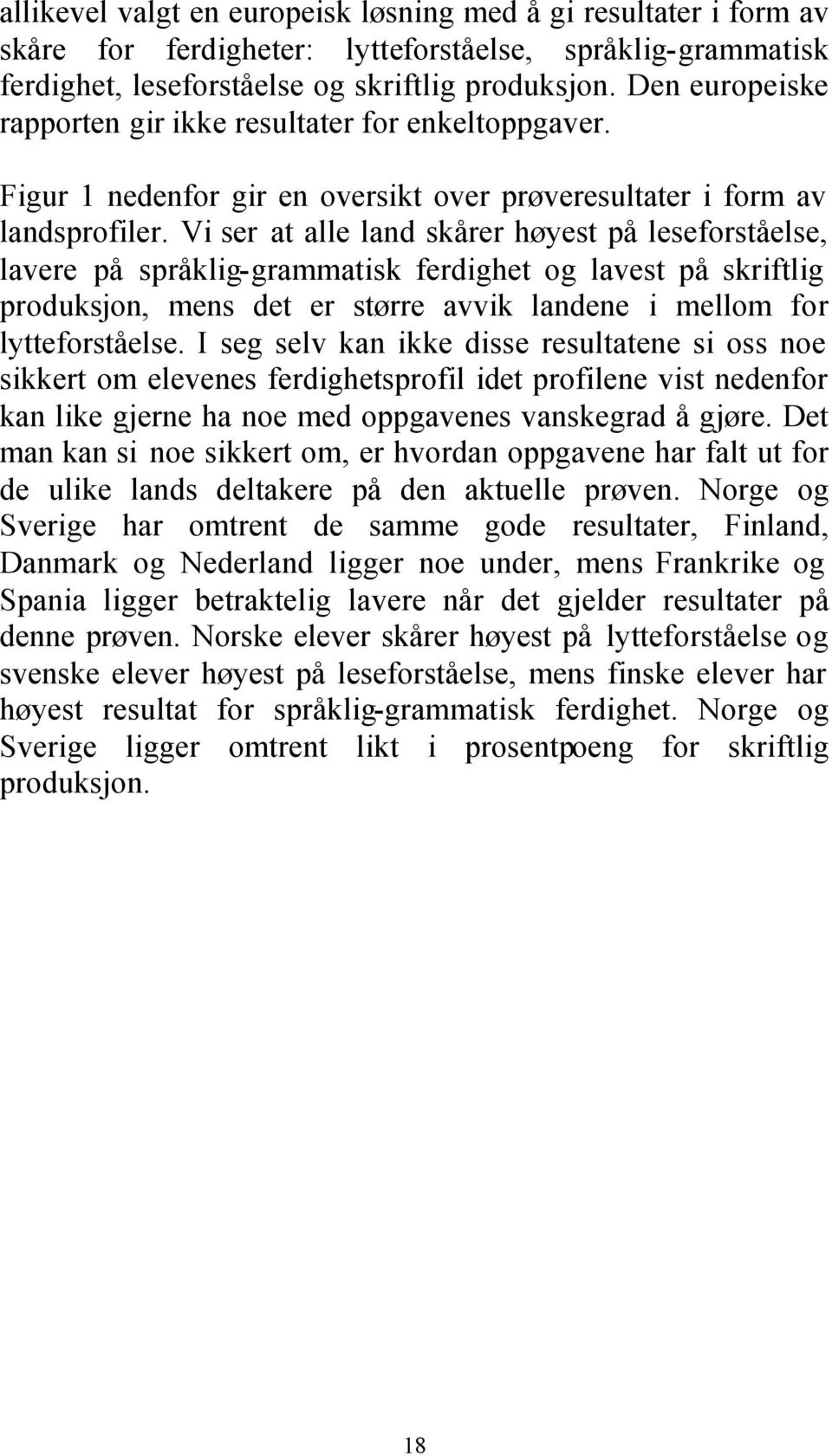 Vi ser at alle land skårer høyest på leseforståelse, lavere på språklig-grammatisk ferdighet og lavest på skriftlig produksjon, mens det er større avvik landene i mellom for lytteforståelse.