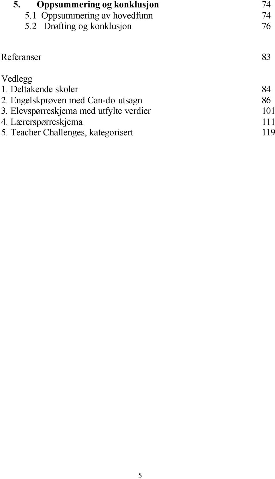 Deltakende skoler 84 2. Engelskprøven med Can-do utsagn 86 3.