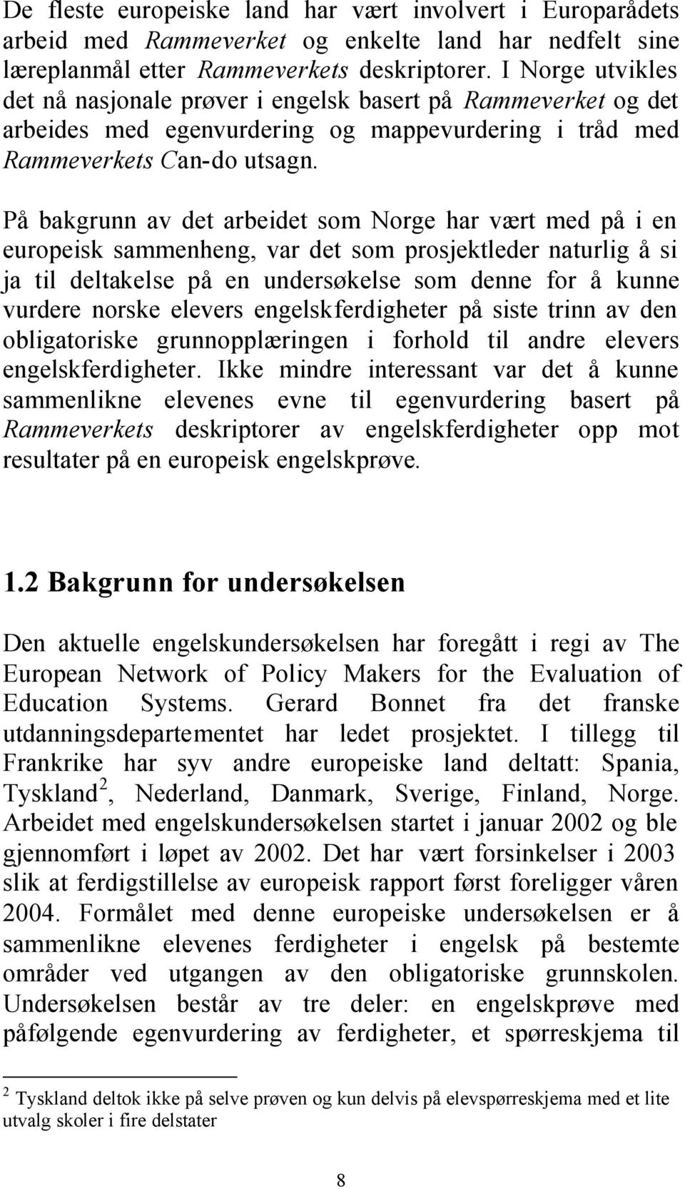 På bakgrunn av det arbeidet som Norge har vært med på i en europeisk sammenheng, var det som prosjektleder naturlig å si ja til deltakelse på en undersøkelse som denne for å kunne vurdere norske