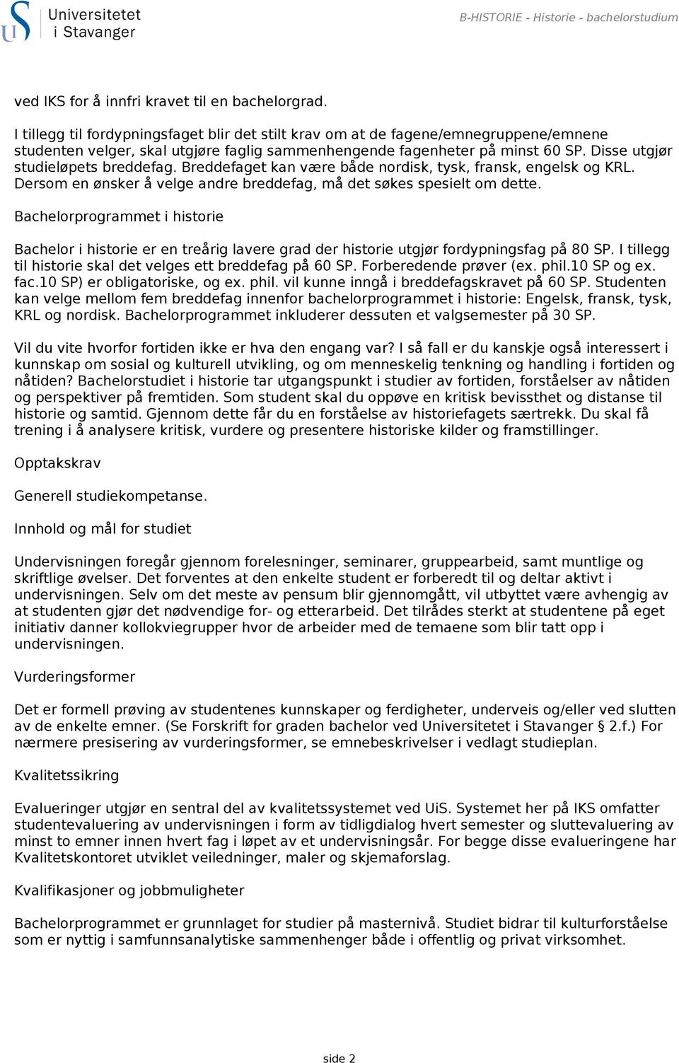 Disse utgjør studieløpets breddefag. Breddefaget kan være både nordisk, tysk, fransk, engelsk og KRL. Dersom en ønsker å velge andre breddefag, må det søkes spesielt om dette.