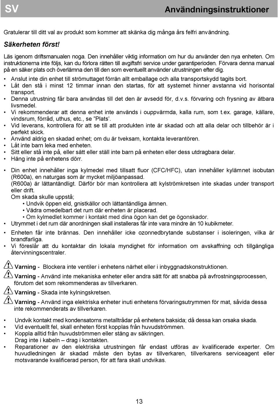 Förvara denna manual på en säker plats och överlämna den till den som eventuellt använder utrustningen efter dig.